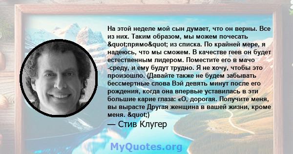 На этой неделе мой сын думает, что он верны. Все из них. Таким образом, мы можем почесать "прямо" из списка. По крайней мере, я надеюсь, что мы сможем. В качестве геев он будет естественным лидером. Поместите