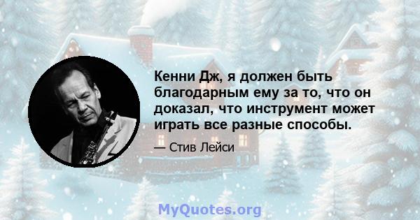 Кенни Дж, я должен быть благодарным ему за то, что он доказал, что инструмент может играть все разные способы.