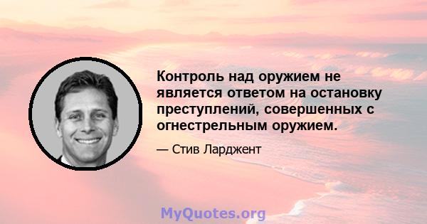 Контроль над оружием не является ответом на остановку преступлений, совершенных с огнестрельным оружием.