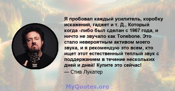 Я пробовал каждый усилитель, коробку искажений, гаджет и т. Д., Который когда -либо был сделан с 1967 года, и ничто не звучало как Tonebone. Это стало невероятным активом моего звука, и я рекомендую это всем, кто ищет