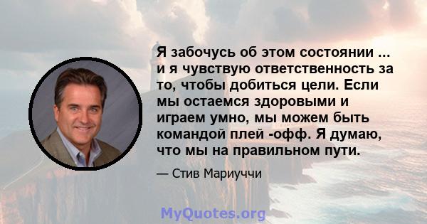 Я забочусь об этом состоянии ... и я чувствую ответственность за то, чтобы добиться цели. Если мы остаемся здоровыми и играем умно, мы можем быть командой плей -офф. Я думаю, что мы на правильном пути.