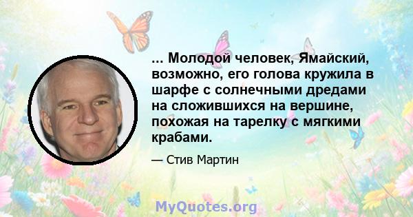 ... Молодой человек, Ямайский, возможно, его голова кружила в шарфе с солнечными дредами на сложившихся на вершине, похожая на тарелку с мягкими крабами.