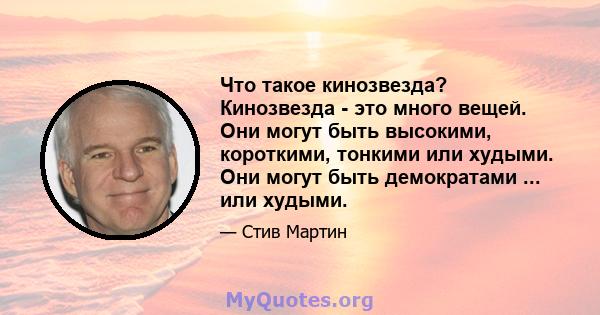 Что такое кинозвезда? Кинозвезда - это много вещей. Они могут быть высокими, короткими, тонкими или худыми. Они могут быть демократами ... или худыми.