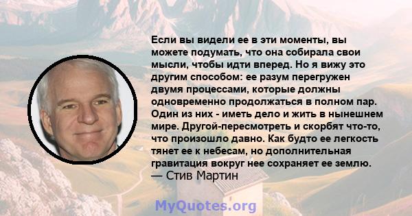 Если вы видели ее в эти моменты, вы можете подумать, что она собирала свои мысли, чтобы идти вперед. Но я вижу это другим способом: ее разум перегружен двумя процессами, которые должны одновременно продолжаться в полном 