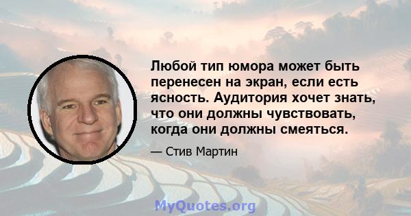 Любой тип юмора может быть перенесен на экран, если есть ясность. Аудитория хочет знать, что они должны чувствовать, когда они должны смеяться.