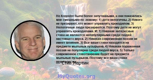 Но Кэрролл были более запутанными, и они показались мне смешными по -новому: 1) дети нелогичны. 2) Никого не презирают, кто может управлять крокодилом. 3) Нелогичные люди презираются. Поэтому дети не могут управлять