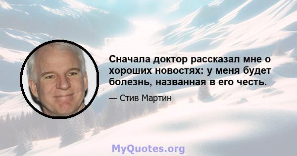 Сначала доктор рассказал мне о хороших новостях: у меня будет болезнь, названная в его честь.