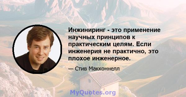 Инжиниринг - это применение научных принципов к практическим целям. Если инженерия не практично, это плохое инженерное.