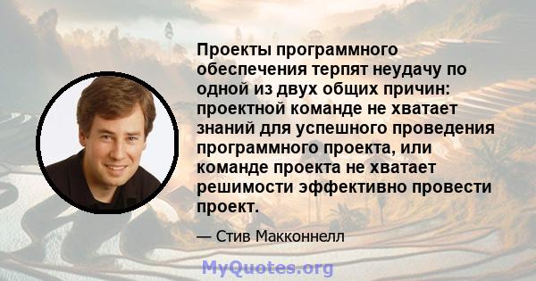 Проекты программного обеспечения терпят неудачу по одной из двух общих причин: проектной команде не хватает знаний для успешного проведения программного проекта, или команде проекта не хватает решимости эффективно