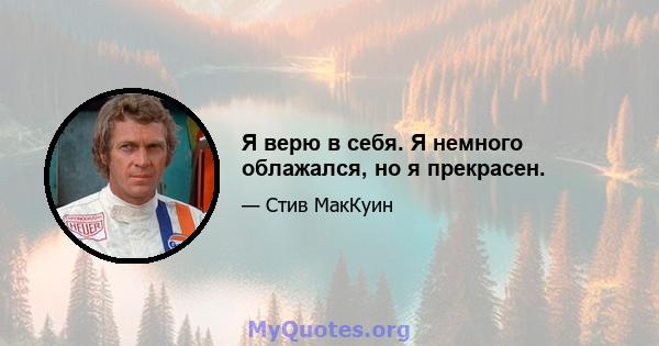 Я верю в себя. Я немного облажался, но я прекрасен.