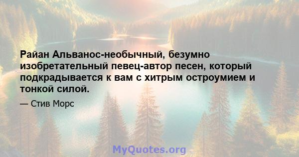 Райан Альванос-необычный, безумно изобретательный певец-автор песен, который подкрадывается к вам с хитрым остроумием и тонкой силой.