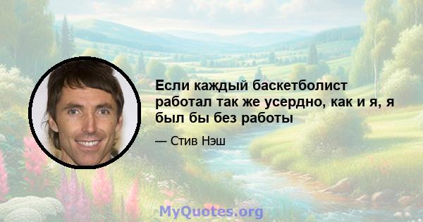 Если каждый баскетболист работал так же усердно, как и я, я был бы без работы