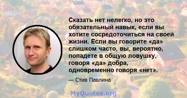 Сказать нет нелегко, но это обязательный навык, если вы хотите сосредоточиться на своей жизни. Если вы говорите «да» слишком часто, вы, вероятно, попадете в общую ловушку, говоря «да» добра, одновременно говоря «нет».