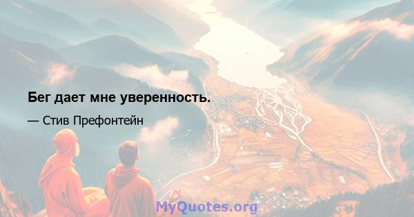 Бег дает мне уверенность.