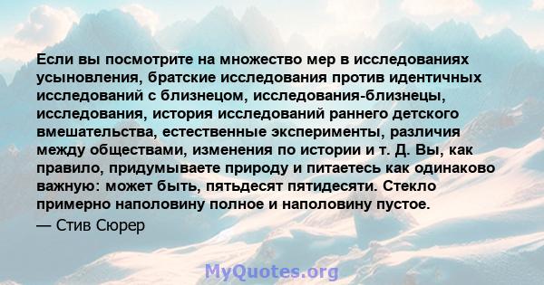 Если вы посмотрите на множество мер в исследованиях усыновления, братские исследования против идентичных исследований с близнецом, исследования-близнецы, исследования, история исследований раннего детского