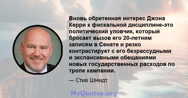 Вновь обретенная интерес Джона Керри к фискальной дисциплине-это политический уловчик, который бросает вызов его 20-летним записям в Сенате и резко контрастирует с его безрассудными и экспансивными обещаниями новых