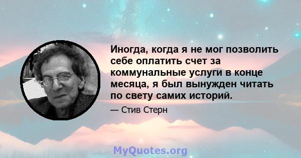 Иногда, когда я не мог позволить себе оплатить счет за коммунальные услуги в конце месяца, я был вынужден читать по свету самих историй.