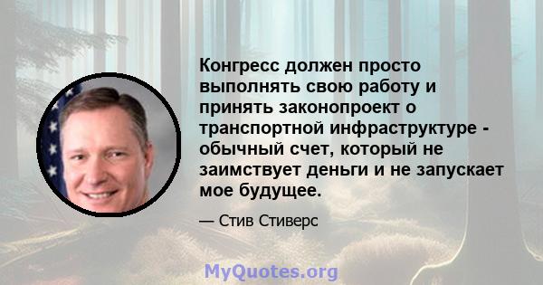 Конгресс должен просто выполнять свою работу и принять законопроект о транспортной инфраструктуре - обычный счет, который не заимствует деньги и не запускает мое будущее.