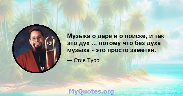 Музыка о даре и о поиске, и так это дух ... потому что без духа музыка - это просто заметки.