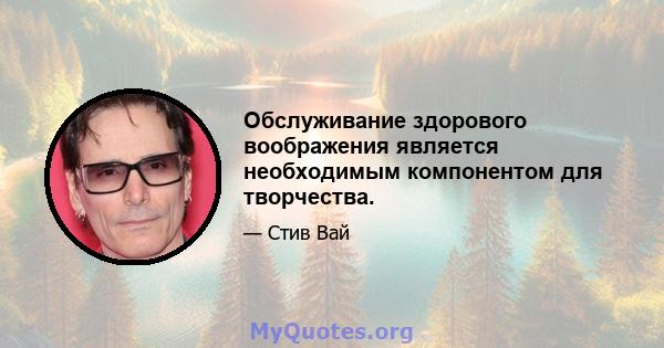 Обслуживание здорового воображения является необходимым компонентом для творчества.