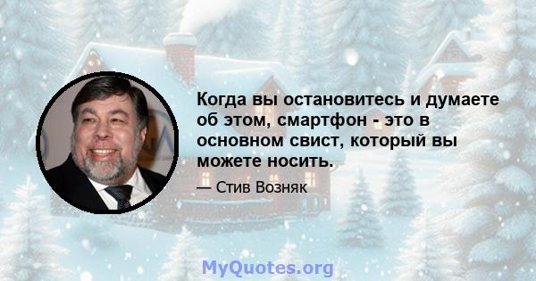 Когда вы остановитесь и думаете об этом, смартфон - это в основном свист, который вы можете носить.