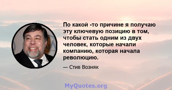 По какой -то причине я получаю эту ключевую позицию в том, чтобы стать одним из двух человек, которые начали компанию, которая начала революцию.