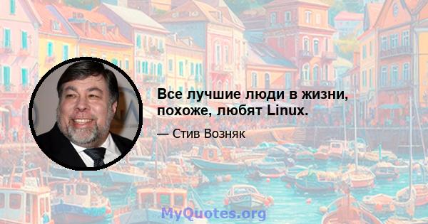 Все лучшие люди в жизни, похоже, любят Linux.