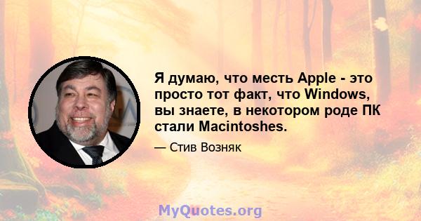 Я думаю, что месть Apple - это просто тот факт, что Windows, вы знаете, в некотором роде ПК стали Macintoshes.