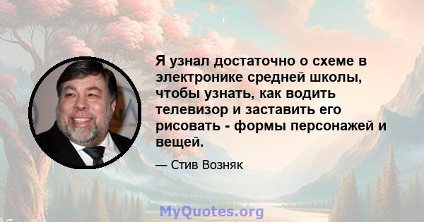 Я узнал достаточно о схеме в электронике средней школы, чтобы узнать, как водить телевизор и заставить его рисовать - формы персонажей и вещей.