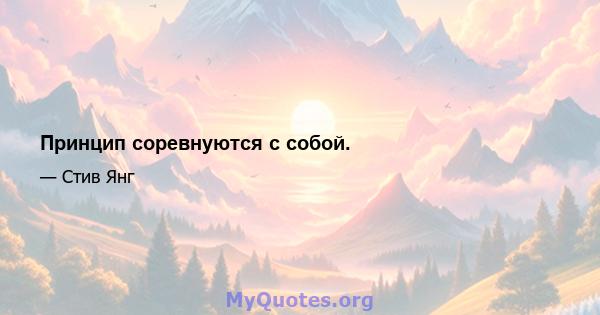 Принцип соревнуются с собой.