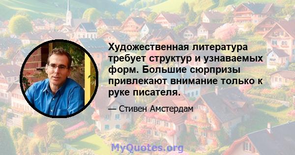 Художественная литература требует структур и узнаваемых форм. Большие сюрпризы привлекают внимание только к руке писателя.