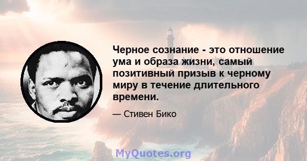 Черное сознание - это отношение ума и образа жизни, самый позитивный призыв к черному миру в течение длительного времени.