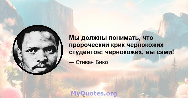 Мы должны понимать, что пророческий крик чернокожих студентов: чернокожих, вы сами!