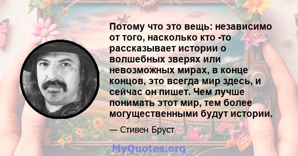 Потому что это вещь: независимо от того, насколько кто -то рассказывает истории о волшебных зверях или невозможных мирах, в конце концов, это всегда мир здесь, и сейчас он пишет. Чем лучше понимать этот мир, тем более