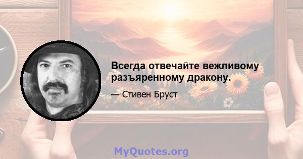 Всегда отвечайте вежливому разъяренному дракону.