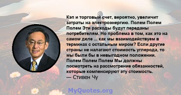 Кэп и торговый счет, вероятно, увеличит затраты на электроэнергию. Полем Полем Полем Эти расходы будут переданы потребителям. Но проблема в том, как это на самом деле ... как мы взаимодействуем в терминах с остальным