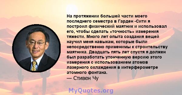 На протяжении большей части моего последнего семестра в Гарден -Сити я построил физический маятник и использовал его, чтобы сделать «точность» измерения тяжести. Много лет опыта создания вещей научил меня навыкам,