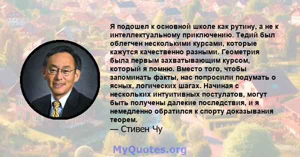 Я подошел к основной школе как рутину, а не к интеллектуальному приключению. Тедий был облегчен несколькими курсами, которые кажутся качественно разными. Геометрия была первым захватывающим курсом, который я помню.