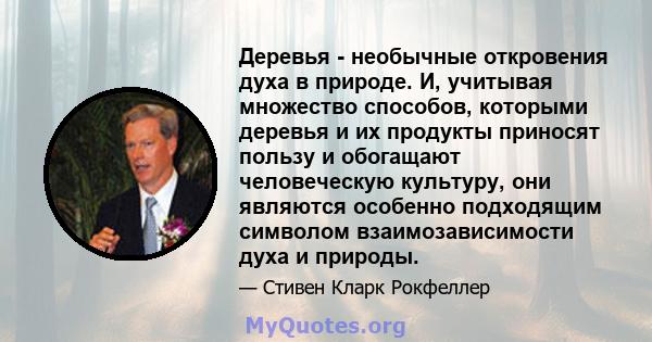 Деревья - необычные откровения духа в природе. И, учитывая множество способов, которыми деревья и их продукты приносят пользу и обогащают человеческую культуру, они являются особенно подходящим символом