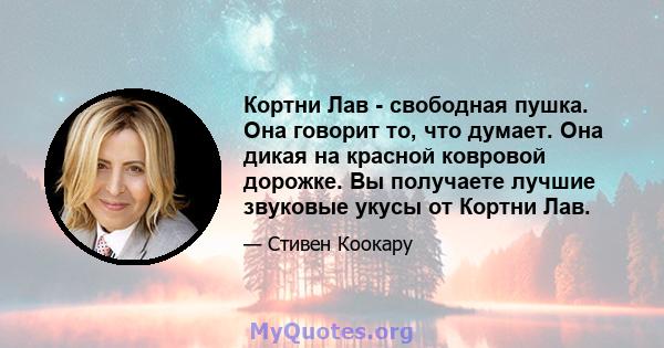 Кортни Лав - свободная пушка. Она говорит то, что думает. Она дикая на красной ковровой дорожке. Вы получаете лучшие звуковые укусы от Кортни Лав.