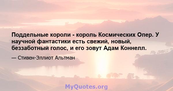 Поддельные короли - король Космических Опер. У научной фантастики есть свежий, новый, беззаботный голос, и его зовут Адам Коннелл.