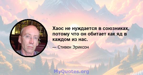 Хаос не нуждается в союзниках, потому что он обитает как яд в каждом из нас.