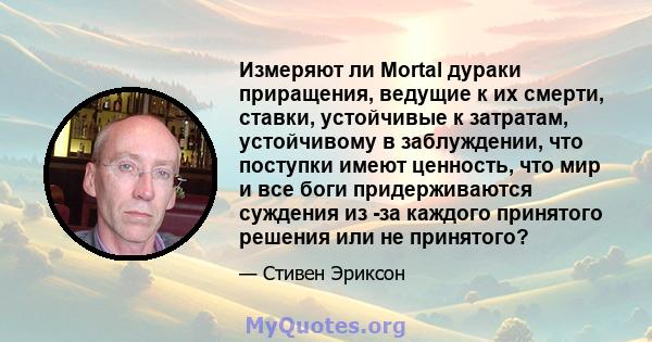 Измеряют ли Mortal дураки приращения, ведущие к их смерти, ставки, устойчивые к затратам, устойчивому в заблуждении, что поступки имеют ценность, что мир и все боги придерживаются суждения из -за каждого принятого