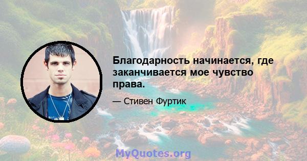 Благодарность начинается, где заканчивается мое чувство права.