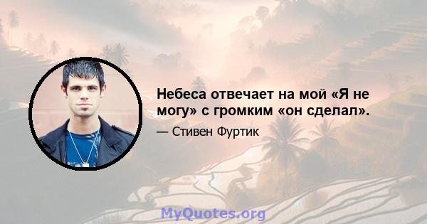 Небеса отвечает на мой «Я не могу» с громким «он сделал».