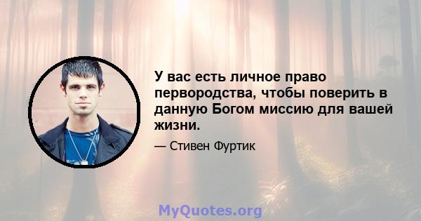 У вас есть личное право первородства, чтобы поверить в данную Богом миссию для вашей жизни.