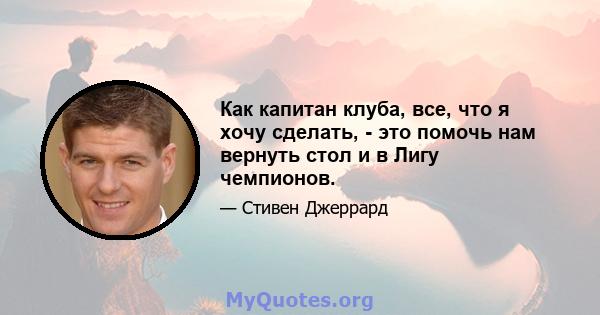 Как капитан клуба, все, что я хочу сделать, - это помочь нам вернуть стол и в Лигу чемпионов.