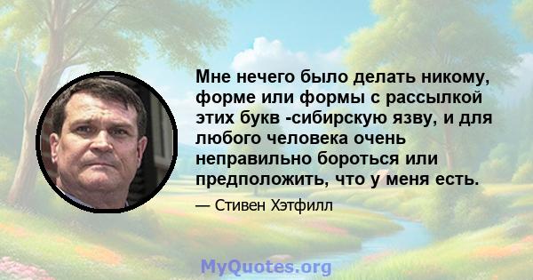 Мне нечего было делать никому, форме или формы с рассылкой этих букв -сибирскую язву, и для любого человека очень неправильно бороться или предположить, что у меня есть.