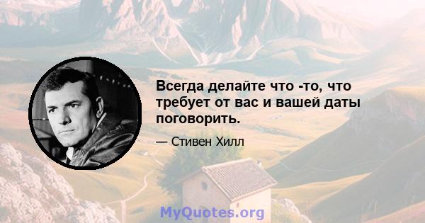 Всегда делайте что -то, что требует от вас и вашей даты поговорить.