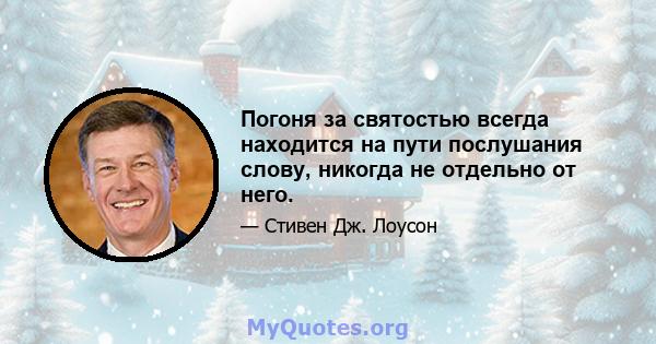 Погоня за святостью всегда находится на пути послушания слову, никогда не отдельно от него.